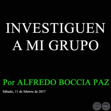 INVESTIGUEN A MI GRUPO - Por ALFREDO BOCCIA PAZ - Sbado, 11 de febrero de 2017